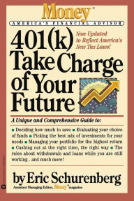 Title: 401(k) Take Charge of Your Future: A Unique and Comprehensive Guide to Getting the Most Out of Your Retirement Plans, Author: Eric Schurenberg