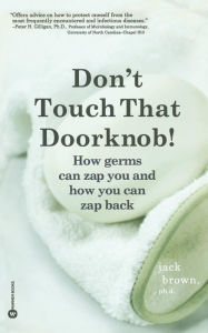 Title: Don't Touch That Doorknob!: How Germs Can Zap You and How You Can Zap Back, Author: Jack Brown PhD