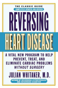 Title: Reversing Heart Disease: A Vital New Program to Help, Treat, and Eliminate Cardiac Problems Without Surgery, Author: Julian Whitaker MD