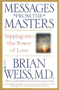 Title: Messages from the Masters: Tapping into the Power of Love, Author: Brian Weiss MD
