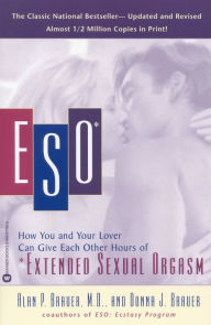 Title: ESO: How You and Your Lover Can Give Each Other Hours of *Extended Sexual Orgasm, Author: Alan P. Brauer MD