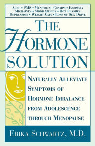 Title: The Hormone Solution: Naturally Alleviate Symptoms of Hormone Imbalance from Adolescence Through Menopause, Author: Erika Schwartz MD