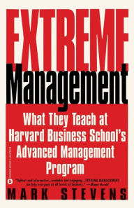 Title: Extreme Management: What They Teach at Harvard Business School's Advanced Management Program, Author: Mark Stevens