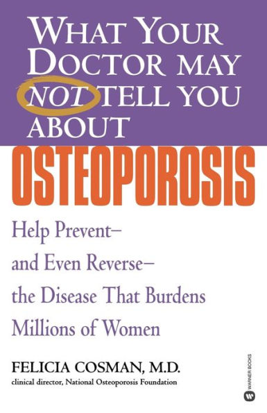 What Your Doctor May Not Tell You About(TM): Osteoporosis: Help Prevent--and Even Reverse--the Disease That Burdens Millions of Women