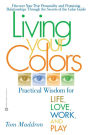 Living Your Colors: Practical Wisdom for Life,Love,Work and Play
