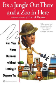 Title: It's a Jungle Out There and a Zoo in Here: Run Your Home Business Without Letting It Overrun You, Author: Cheryl Demas