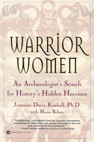 Title: Warrior Women: An Archaeologist's Search for History's Hidden Heroines, Author: Jeannine Davis-Kimball PhD