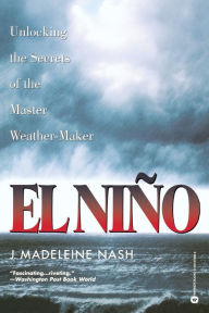 Title: El Niño: Unlocking the Secrets of the Master Weather-Maker, Author: J. Madeleine Nash