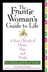 Title: The Frantic Woman's Guide to Life: A Year's Worth of Hints, Tips, and Tricks, Author: Mary Jo Rulnick