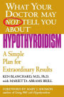What Your Doctor May Not Tell You about Hypothyroidism: A Simple Plan for Extraordinary Results