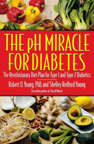 Title: The pH Miracle for Diabetes: The Revolutionary Diet Plan for Type 1 and Type 2 Diabetics, Author: Robert O. Young