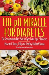 Title: The pH Miracle for Diabetes: The Revolutionary Diet Plan for Type 1 and Type 2 Diabetics, Author: Robert O. Young PhD