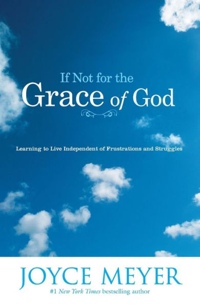 If Not for the Grace of God: Learning to Live Independent of Frustrations and Struggles
