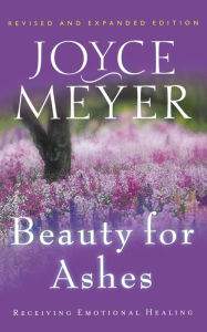 Title: Beauty for Ashes: Receiving Emotional Healing, Author: Joyce Meyer