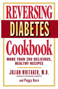 Title: Reversing Diabetes Cookbook: More than 200 Delicious, Healthy Recipes, Author: Julian Whitaker