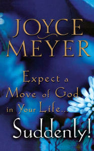 Title: Expect a Move of God in Your Life...Suddenly, Author: Joyce Meyer