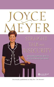 Title: Straight Talk on Insecurity: Overcoming Emotional Battles with the Power of God's Word!, Author: Joyce Meyer