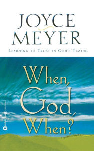 Title: When, God, When?: Learning to Trust in God's Timing, Author: Joyce Meyer