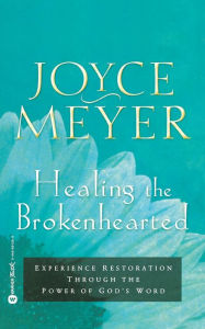 Title: Healing the Brokenhearted: Experience Restoration through the Power of God's Word, Author: Joyce Meyer