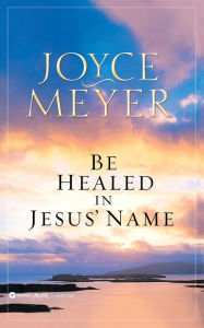 Title: Be Healed in Jesus' Name, Author: Joyce Meyer