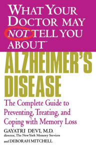 Title: What Your Doctor May Not Tell You about Alzheimer's Disease: The Complete Guide to Preventing, Treating, and Coping with Memory Loss, Author: Gayatri Devi MD