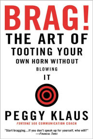 Title: Brag!: The Art of Tooting Your Own Horn without Blowing It, Author: Peggy Klaus