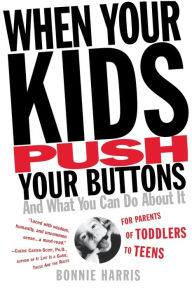 Title: When Your Kids Push Your Buttons: And What You Can Do About It, Author: Bonnie Harris