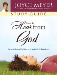 Title: How to Hear from God Study Guide: Learn to Know His Voice and Make Right Decisions, Author: Joyce Meyer