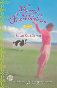 Title: Blessed Are the Cheesemakers, Author: Sarah-Kate Lynch