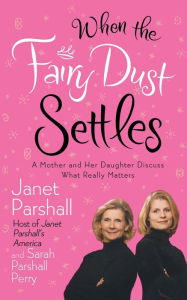 Title: When the Fairy Dust Settles: A Mother and Her Daughter Discuss What Really Matters, Author: Janet Parshall