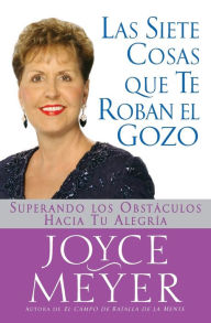 Title: Las siete cosas que te roban el gozo: Superando los obstáculos hacia tu alegría, Author: Joyce Meyer