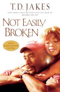 Title: Not Easily Broken: A Novel, Author: T. D. Jakes