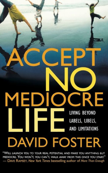 Accept No Mediocre Life: Living Beyond Labels, Libels, and Limitations