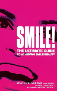 Title: Smile!: The Ultimate Guide to Achieving Smile Beauty, Author: Jonathan B. Levine DMD