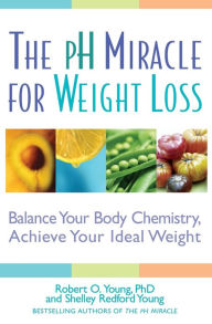 Title: The pH Miracle for Weight Loss: Balance Your Body Chemistry, Achieve Your Ideal Weight, Author: Robert O. Young