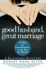 Good Husband, Great Marriage: Finding the Good Husband...in the Man You Married