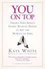 You on Top: Smart, Sexy Skills Every Woman Needs to Set the World on Fire