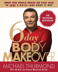 Title: 6-Day Body Makeover: Drop One Whole Dress or Pant Size in Just 6 Days--And Keep It Off, Author: Michael Thurmond