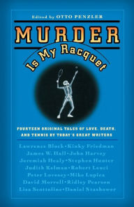 Title: Murder Is My Racquet: Fourteen Original Tales of Love, Death, and Tennis by Today's Great Writers, Author: Otto Penzler