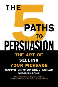 Title: The 5 Paths to Persuasion: The Art of Selling Your Message, Author: Robert B. Miller