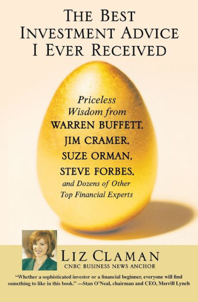 The Best Investment Advice I Ever Received: Priceless Wisdom from Warren Buffett, Jim Cramer, Suze Orman, Steve Forbes, and Dozens of Other Top Financial Experts