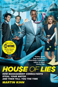 Title: House of Lies: How Management Consultants Steal Your Watch and Then Tell You the Time, Author: Martin Kihn