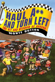Title: Haul A** and Turn Left: The Wit and Wisdom of NASCAR, Author: Monte Dutton