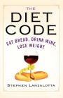 The Diet Code: Eat Bread, Drink Wine, Lose Weight