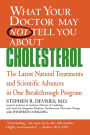 What Your Doctor May Not Tell You about Cholesterol: The Latest Natural Treatments and Scientific Advances in One Breakthrough Program