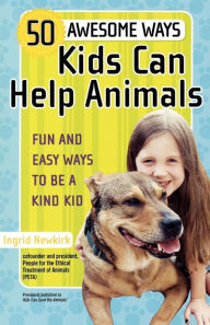 Title: 50 Awesome Ways Kids Can Help Animals: Fun and Easy Ways to Be a Kind Kid, Author: Ingrid Newkirk