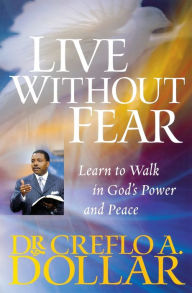 Title: Live Without Fear: Learn to Walk in God's Power and Peace, Author: Creflo Dollar