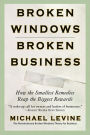 Broken Windows, Broken Business: How the Smallest Remedies Reap the Biggest Rewards