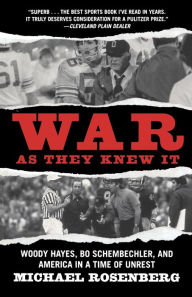 Title: War As They Knew It: Woody Hayes, Bo Schembechler, and America in a Time of Unrest, Author: Michael Rosenberg