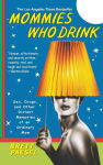 Alternative view 1 of Mommies Who Drink: Sex, Drugs, and Other Distant Memories of an Ordinary Mom
